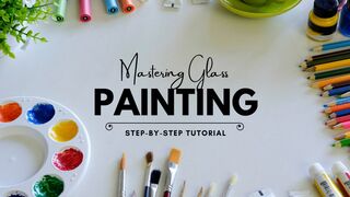 Mastering Glass Painting: Step-by-Step Tutorial