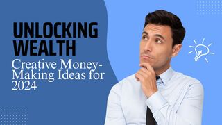 Unlocking Wealth: Creative Money-Making Ideas for 2024