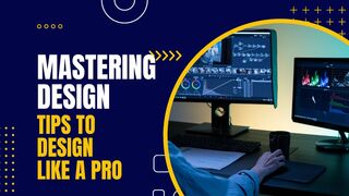 Mastering Design: Tips to Design Like a Pro
