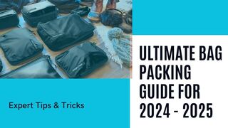 Ultimate Bag Packing Guide for 2024 - 2025 | Expert Tips & Tricks