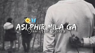 ASI PHIR MILA GA (slow x Reverb) teriya gallan full Romantic mood song waiting for end