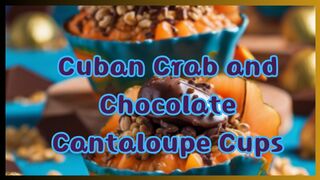 Cuban Crab and Chocolate Cantaloupe Cups