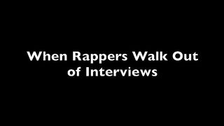RAPPERS WALKING OUT OF INTERVIEWS