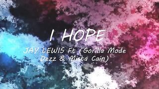 I Hope - Jay Lewis ft (Gorilla Mode Dezz _ Mista Cain) Lyrics(360P).