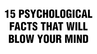 15 Psychological facts that will blow your mind
