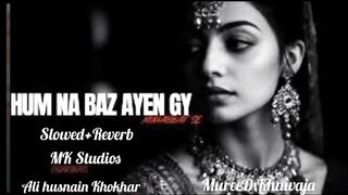 Hum Na Baaz Ayengy Mohabbat sa By syed Tajamal(Slowed+Reverb) Song