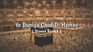 Ye Duniya Chod Di Hamne Teri Khatir Mere Moula • LOFI NAAT SLOWED REVERB