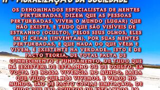 PARTE 11 - MORALIZAÇÃO DA SOCIEDADE ~ A TOTAL FALTA DE CONHECIMENTO E FUNDAMENTO DO HÁ (EXISTEM) DE ESTRANHO OU DE OCULTO NO MUNDO