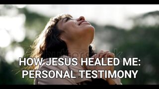 HOW JESUS HEALED ME: PERSONAL TESTIMONY