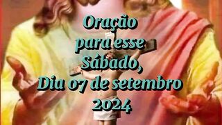 Oração para esse Sábado 07 de Setembro 2024.