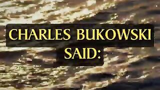 Charles Bukowski said when nobody...