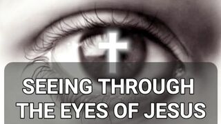 SEEING THROUGH THE EYES OF JESUS