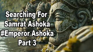 Searching For Samrat Ashoka #Emperor Ashoka Part 3