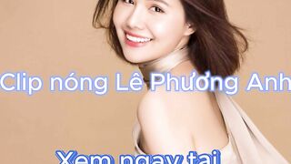 Clip Lê Phương Anh - Lê Phương Anh - Clip  Lê Phương Anh - Clip cực  Lê Phương Anh