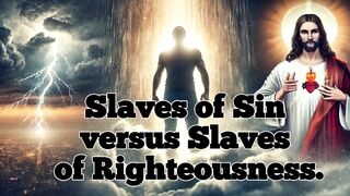 Slaves of Sin versus Slaves of Righteousness.