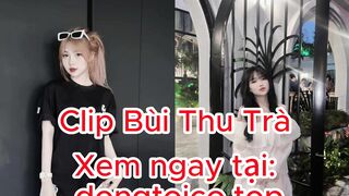 clip bùi trà - bùi thu trà - bùi thu trà lộ clip - bùi thu trà 16p