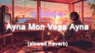 Ayna Mon Vaga Ayna - (Slowed Reverb) - Mingld Relax Song| Trending Song