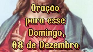 Oração para esse Domingo 08 de Dezembro.