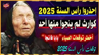 الأخطر من توقعات العرافة العمياء بابا فانجا _ إحذروا رأس السنة 2025 كوارث مرعبة