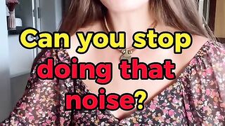 Can you stop doing that noise?