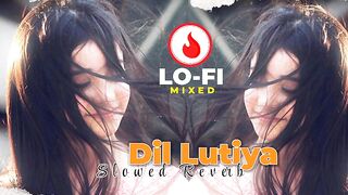 Dil Lutiyaa Slowed Reverb