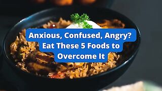 Anxious, Confused, Angry? Eat These 5 Foods to Overcome It