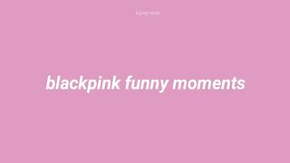 BLACKPINK FUNNY MOMENTS