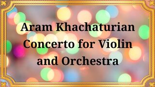 Aram Khachaturian Concerto for Violin and Orchestra