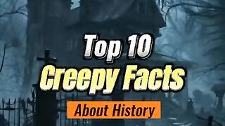 Most top 10 creepy facts about history