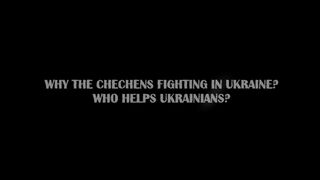 Why the Chechens Fighting in Ukraine? Who helps Ukrainians?