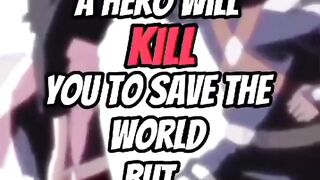 "A Hero Will Kill You to Save the World, but a Villain Will Destroy the World to Save You ????????"