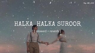 HALKA HALKA SUROOR [ slowed + reverb]