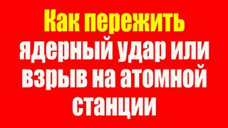 Как пережить ядерный удар или взрыв на атомной станции