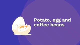 Potato, egg and coffee beans story